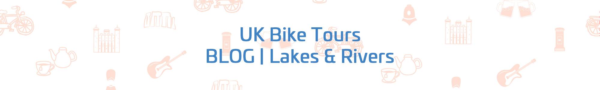 UK Bike Tours Blog | Lakes & Rivers